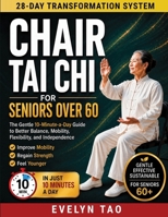 Chair Tai Chi For Seniors Over 60: The Gentle 10-Minute-a-Day Guide to Better Balance, Mobility, Flexibility, and Independence B0H723ZWW3 Book Cover