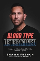 Blood Type Determined: Forged in Failure, Fueled by Grit, Built for Legacy B0GV4RJLTR Book Cover