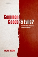 Common Goods and Evils?: The Formation of Global Crime Governance 0199674604 Book Cover