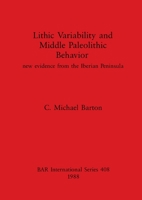 Lithic Variability and Middle Paleolithic Behavior: New Evidence from the Iberian Peninsula (Bar International Series) 0860545245 Book Cover