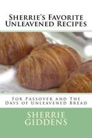 Sherrie's Favorite Unleavened Recipes: For Passover and the Days of Unleavened Bread 1495307417 Book Cover