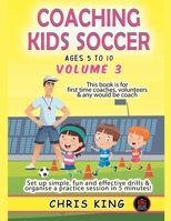 Coaching Kids Soccer - Ages 5 to 10 - Volume 3 B0C63TXMGG Book Cover