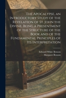 The Apocalypse, an Introductory Study of the Revelation of St. John the Divine, Being a Presentment of the Structure of the Book and of the Fundamental Principles of its Interpretation 1018572228 Book Cover