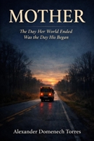 MOTHER: The Day Her World Ended Was The Day His Began B0GMXGSKXV Book Cover