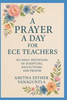A Prayer a Day for ECE Teachers: 365 Daily Devotions of Scripture, Reflections, and Prayer B0FG6ZJCV8 Book Cover