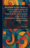 Relation in Art, Being a Suggested Scheme of Art Criticism, With Which Is Incorporated a Sketch of a Hypothetic Philosophy of Relation 1025948742 Book Cover