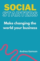 Social Starters: Make changing the world your business 1982288302 Book Cover