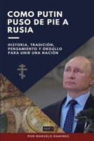 COMO PUTIN PUSO DE PIE A RUSIA: Historia, tradición, pensamiento y orgullo para unir una nación (Spanish Edition) 9878641279 Book Cover