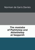 The mastaba of Ptahhetep and Akhethetep at Saqqareh 1108083706 Book Cover