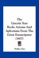 The Lincoln Year Book: Axioms and Aphorisms From the Great Emancipator 1172144672 Book Cover