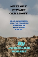 NEVER GIVE UP IN LIFE CHALLENGES B0C9SHLY7S Book Cover