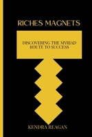 RICHES MAGNETS; DISCOVERING THE MYRIAD ROUTE TO SUCCESS. B0BBY5DH6H Book Cover