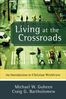 Living at the Crossroads: An Introduction to Christian Worldview 0801031400 Book Cover