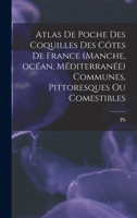 Atlas de Poche Des Coquilles Des Cotes de France (Manche, Ocean, Mediterranee) Communes, Pittoresques Ou Comestibles 1019184698 Book Cover