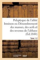 Polyptyque de L'Abba(c) Irminon Ou Da(c)Nombrement Des Manses, Des Serfs Et Des Revenus Tome 1-2: de L'Abbaye de Saint-Germain-Des-Pra(c)S Sous Le Ra]gne de Charlemagne. 2014472653 Book Cover