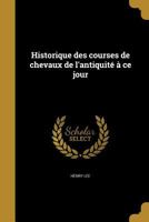 Historique Des Courses de Chevaux, de L'Antiquita(c) a Ce Jour 1363271709 Book Cover