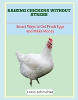 Raising Chickens Without Stress: Smart Ways to Get Fresh Eggs and Make Money B0FTRH67G3 Book Cover