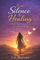From Silence to Healing: A Journey of Survival , Faith , and Finding MY Voice… B0GZDFRZFM Book Cover