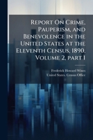 Report On Crime, Pauperism, and Benevolence in the United States at the Eleventh Census, 1890, Volume 2, part 1 1147422079 Book Cover