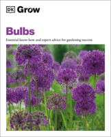 Grow Bulbs: Essential Know-How and Expert Advice for Gardening Success 0744048036 Book Cover