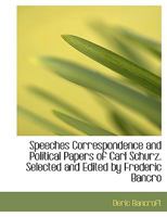 Speeches, correspondence and political papers of Carl Schurz. Selected and edited by Frederic Bancroft on behalf of the Carl Schurz Memorial Committee Volume 3 1177389878 Book Cover