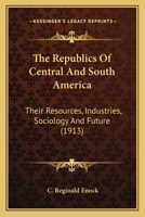 The Republics of Central and South America, their Resources, Industries, Sociology and future 1164079190 Book Cover