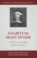 A Habitual Sight of Him: The Christ-Centered Piety of Thomas Goodwin 1601780672 Book Cover