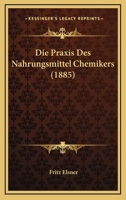 Die Praxis Des Nahrungsmittel Chemikers (1885) 1166772187 Book Cover