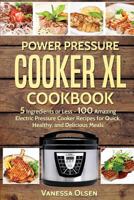 Power Pressure Cooker XL Cookbook: 5 Ingredients or Less - 100 Amazing Electric Pressure Cooker Recipes for Quick, Healthy, and Delicious Meals 154717823X Book Cover