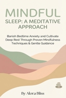 MINDFUL SLEEP: A MEDITATIVE APPROACH: Banish Bedtime Anxiety and Cultivate Deep Rest Through Proven Mindfulness Techniques & Gentle Guidance B0GPQC3SGW Book Cover