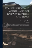 Construction and Maintenance of Railway Roadbed and Track: Arranged and Compiled From Authoritative Sources With an Exhaustive Description of Railway Surveys and Construction 1016265549 Book Cover