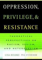 Oppression, Privilege, and Resistance: Theoretical Readings on Racism, Sexism, and Heterosexism 0072882433 Book Cover