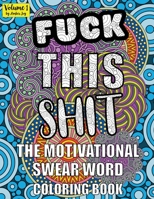 Fuck This Shit The Motivational Swear Word Coloring Book Volume 1 by Amber Joy: 45 Hilarious Designs with Inspirational Sweary Cuss Word Quotes - Novelty Birthday or Christmas Gift for Adults 1083150480 Book Cover