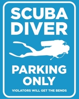 Scuba Diver Parking Only - Violators Will Get the Bends: Gift for Scuba Diver or Ocean Lover - Scuba Diving Journal or School Composition Book with Funny Saying - Blank Lined College Ruled Notebook 1698363982 Book Cover