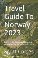 Travel Guide To Norway 2023: Discover the Wonders of Norway: A comprehensive Travel Guide for 2023 B0C5PCVNSZ Book Cover