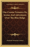 Our Cousin Veronica: or Scenes and Adventures Over the Blue Ridge 1425548709 Book Cover