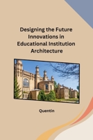 Designing the Future Innovations in Educational Institution Architecture B0CPK8R188 Book Cover