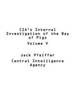 CIA's Internal Investigation of the Bay of Pigs Volume V 1542635284 Book Cover