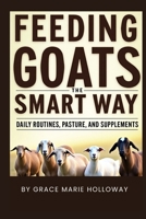 Feeding Goats The Smart Way: Daily Routines, Pasture, and Supplements B0FR1K1DNQ Book Cover