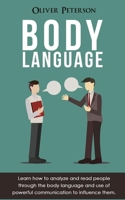 Body Language: Learn how to analyze and read people through the body language and use of powerful communication to influence them 1699036896 Book Cover