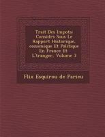 Trait� Des Imp�ts: Consid�r�s Sous Le Rapport Historique, � Conomique Et Poliique En France Et � l'�tranger; Volume 3 0270863567 Book Cover