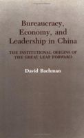 Bureaucracy, Economy, and Leadership in China: The Institutional Origins of the Great Leap Forward 0521032334 Book Cover