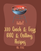 Hello! 300 Quick & Easy BBQ & Grilling Recipes: Best Quick & Easy BBQ & Grilling Cookbook Ever For Beginners [Book 1] B085DPCJZN Book Cover