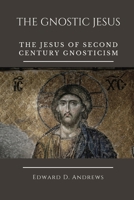 THE GNOSTIC JESUS: The Jesus of Second Century Gnosticism B096TWBBQD Book Cover