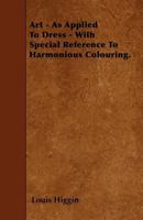 Art As Applied to Dress: With Special Reference to Harmonious Colouring 1147301638 Book Cover