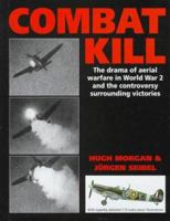 Combat Kill: The Drama of Aerial Warfare in World War 2 and the Controversy Surrounding Victories 1852605367 Book Cover