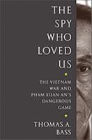 The Spy Who Loved Us: The Vietnam War and Pham Xuan An's Dangerous Game 1586484095 Book Cover