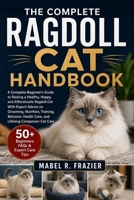 THE COMPLETE RAGDOLL CAT HANDBOOK: A Complete Beginner’s Guide to Raising a Healthy, Happy, and Affectionate Ragdoll Cat With Expert Advice on ... Health Care, and Lifelong Companion Cat Care B0H2T57S2B Book Cover