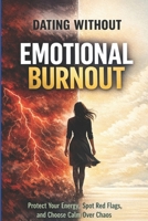 Dating Without Emotional Burnout: Protect Your Energy, Spot Red Flags, and Choose Calm Over Chaos,Healthy Relationships: How to Set Boundaries, Avoid ... Available Part (The Calm Connection Series) B0GNPP2QF3 Book Cover