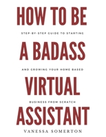 How to Be a Badass Virtual Assistant B0BLFYMKPF Book Cover